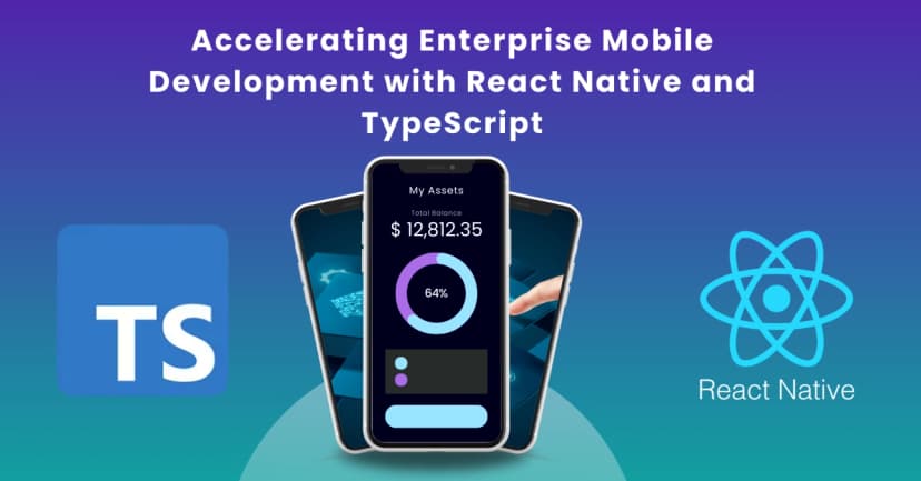 How React Native and TypeScript Accelerate Enterprise Mobile App Development