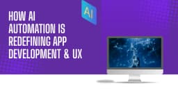 AI-Powered Automation: Transforming App Development and User Experience